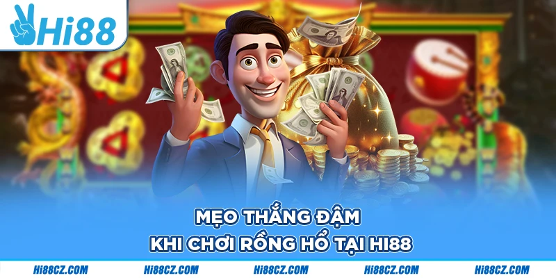 Rồng Hổ Hi88 - Giải Trí Săn Thưởng Cực Khủng Cho Bet Thủ 3 Mẹo thắng đậm khi chơi Rồng Hổ tại Hi88
